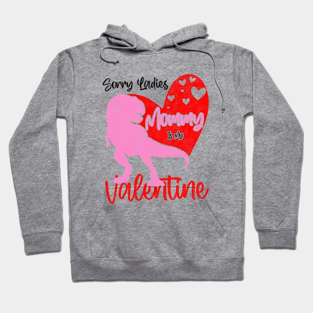 Sorry Ladies Mommy Is My Valentine Day - T-rex Theme Design Hoodie by BenTee